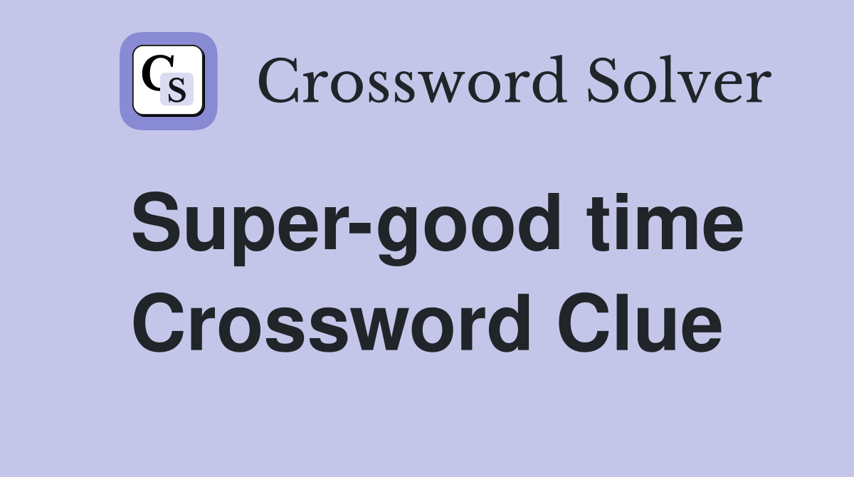 Super-good time Crossword Clue