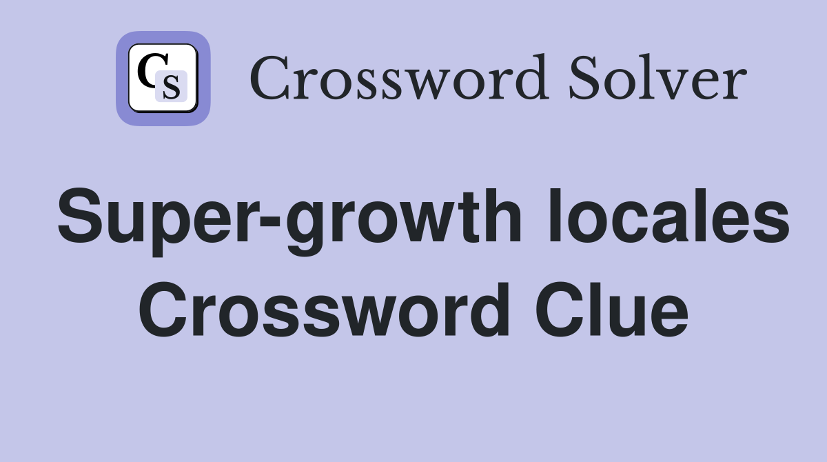 Super-growth locales Crossword Clue