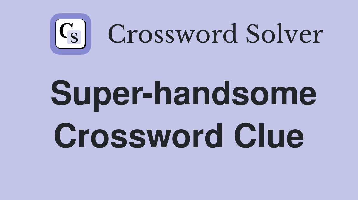 Super-handsome Crossword Clue