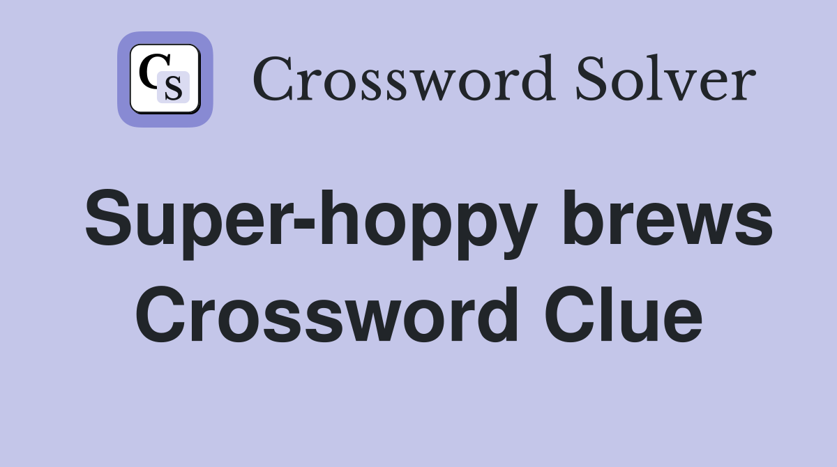 Super-hoppy brews Crossword Clue