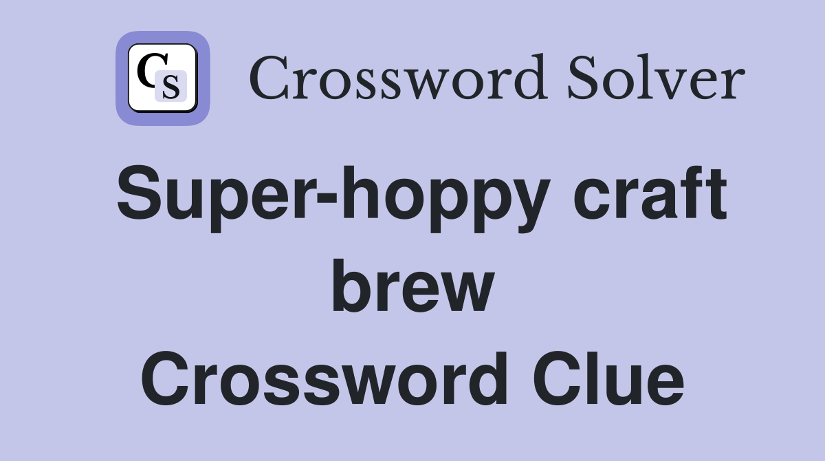 Super-hoppy craft brew Crossword Clue