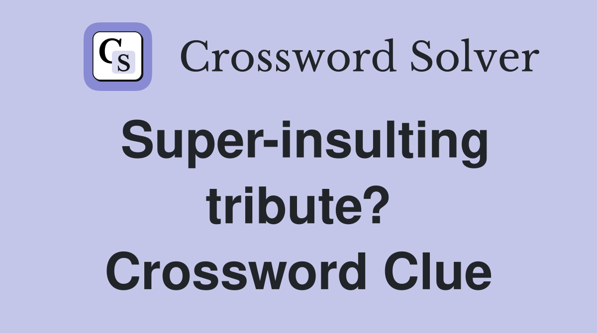 Super-insulting tribute? Crossword Clue