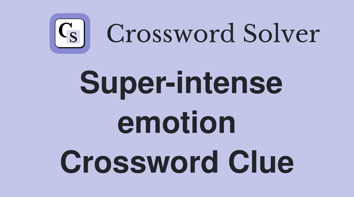 Super-intense emotion Crossword Clue