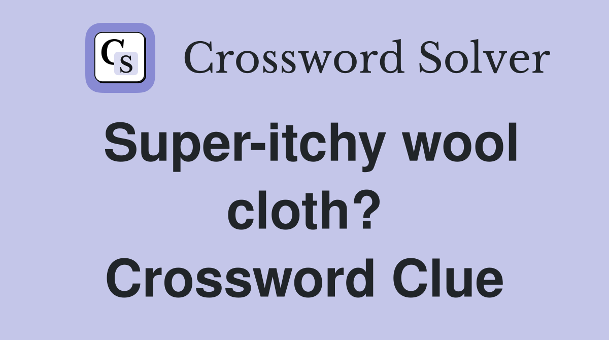 Super-itchy wool cloth? Crossword Clue