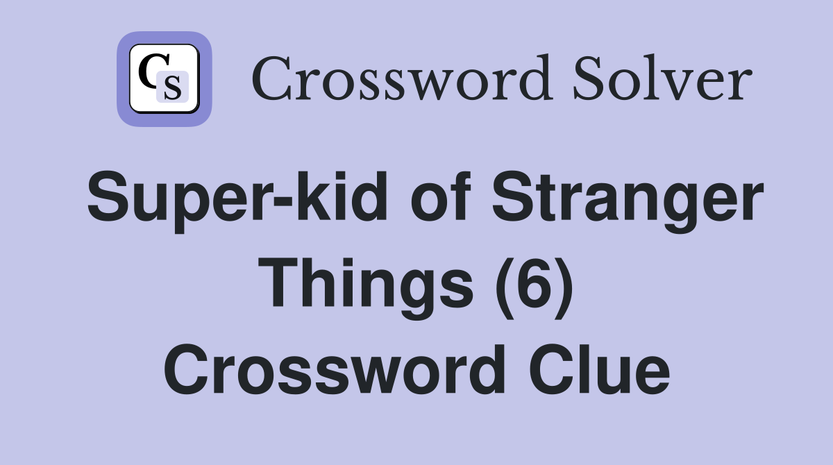 Super-kid of Stranger Things (6) Crossword Clue