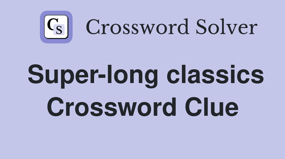 Super-long classics Crossword Clue