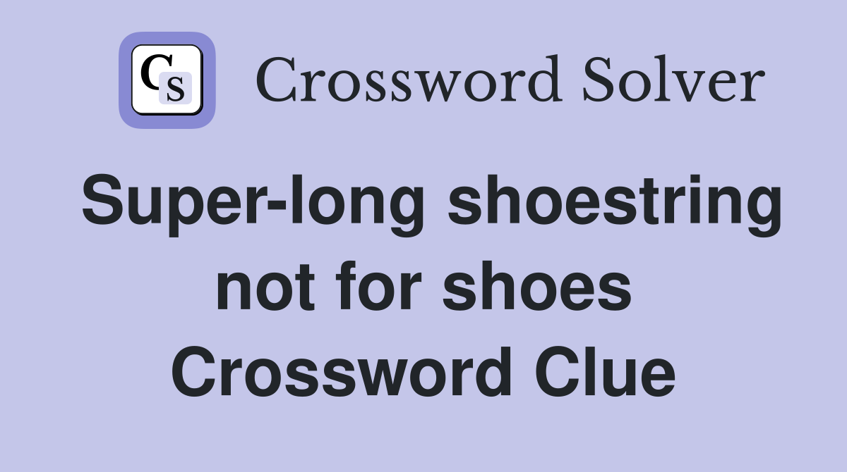 Super-long shoestring not for shoes Crossword Clue