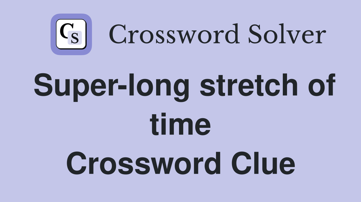 Super-long stretch of time Crossword Clue