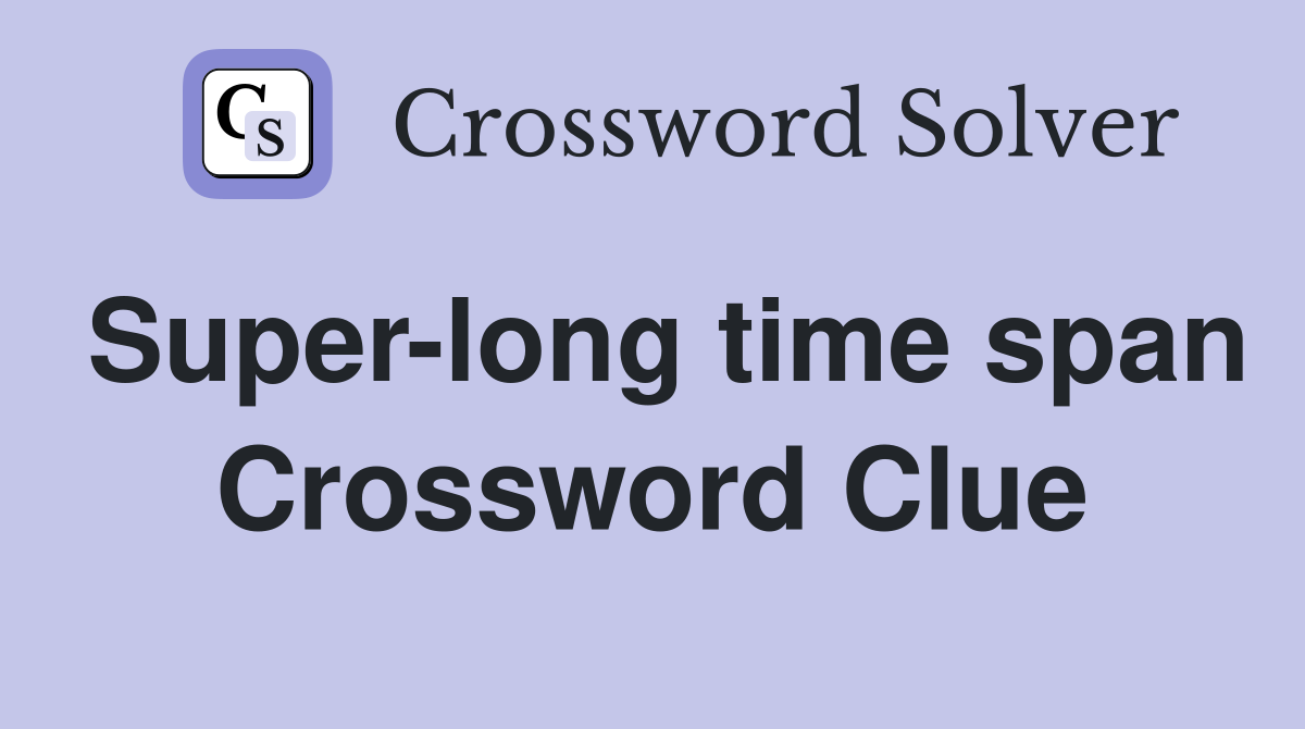 Super-long time span Crossword Clue