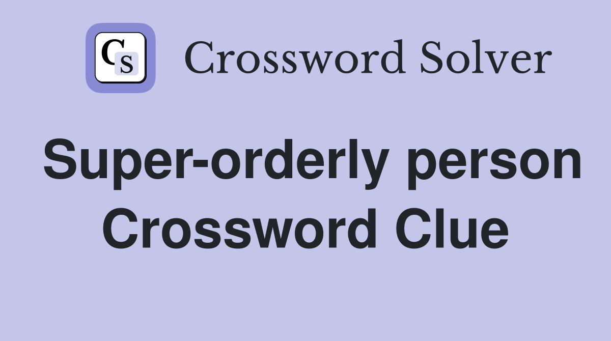 Super-orderly person Crossword Clue
