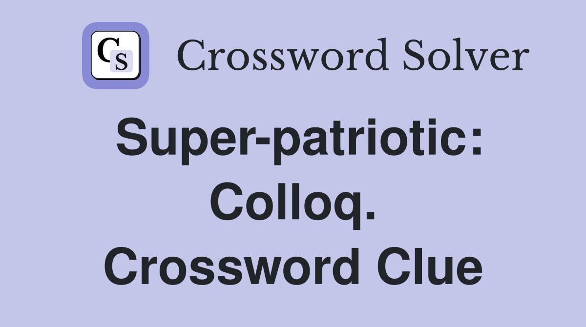 Super-patriotic: Colloq. Crossword Clue