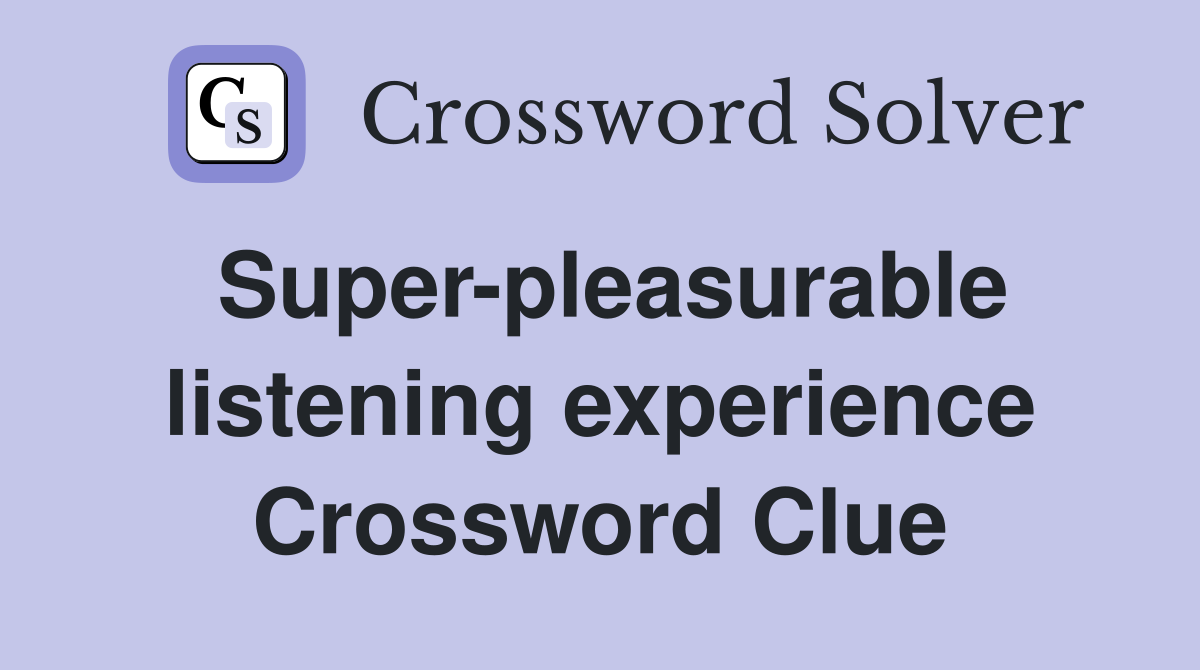 Super-pleasurable listening experience Crossword Clue