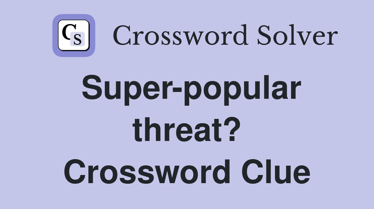 Super-popular threat? Crossword Clue