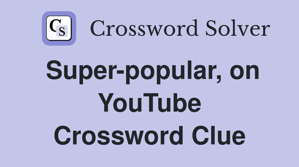 Super-popular, on YouTube Crossword Clue
