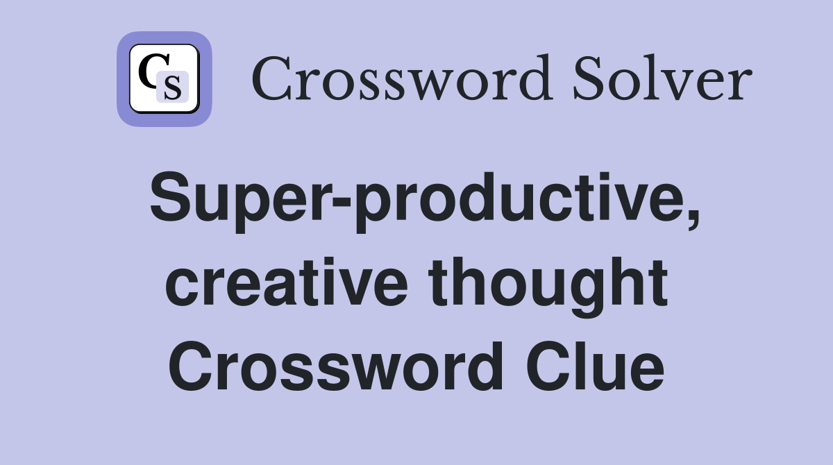 Super-productive, creative thought Crossword Clue