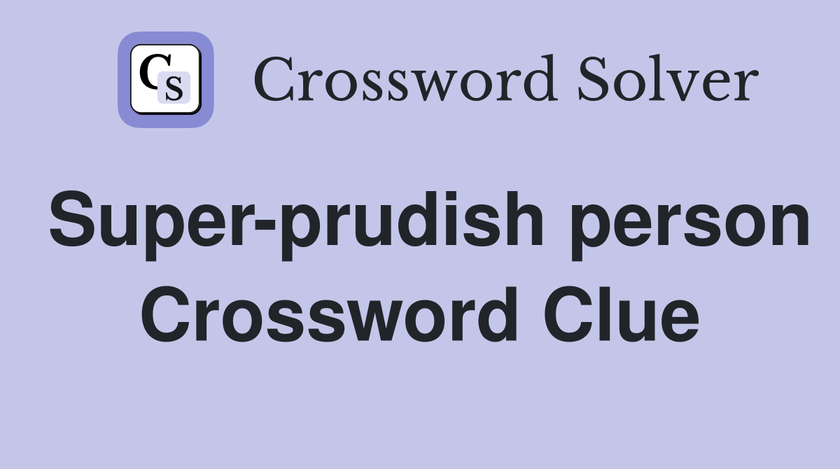 Super-prudish person Crossword Clue