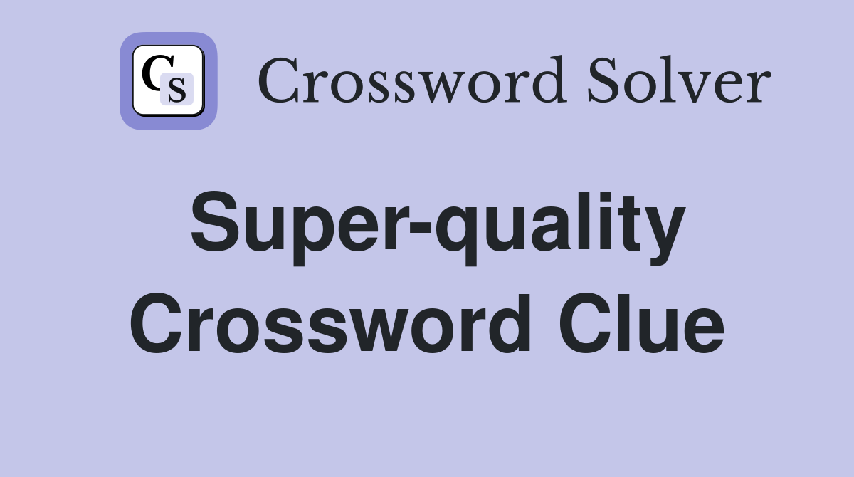 Super-quality Crossword Clue