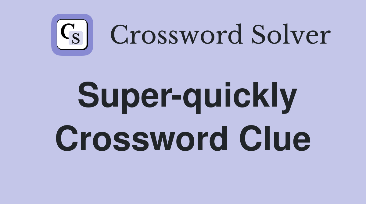 Super-quickly Crossword Clue