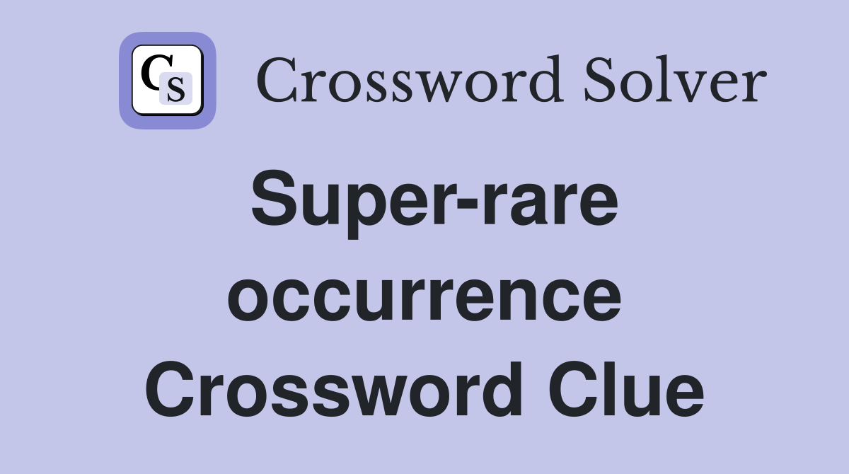 Super-rare occurrence Crossword Clue