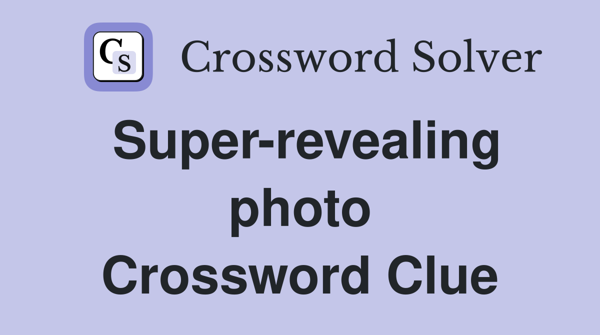 Super-revealing photo Crossword Clue