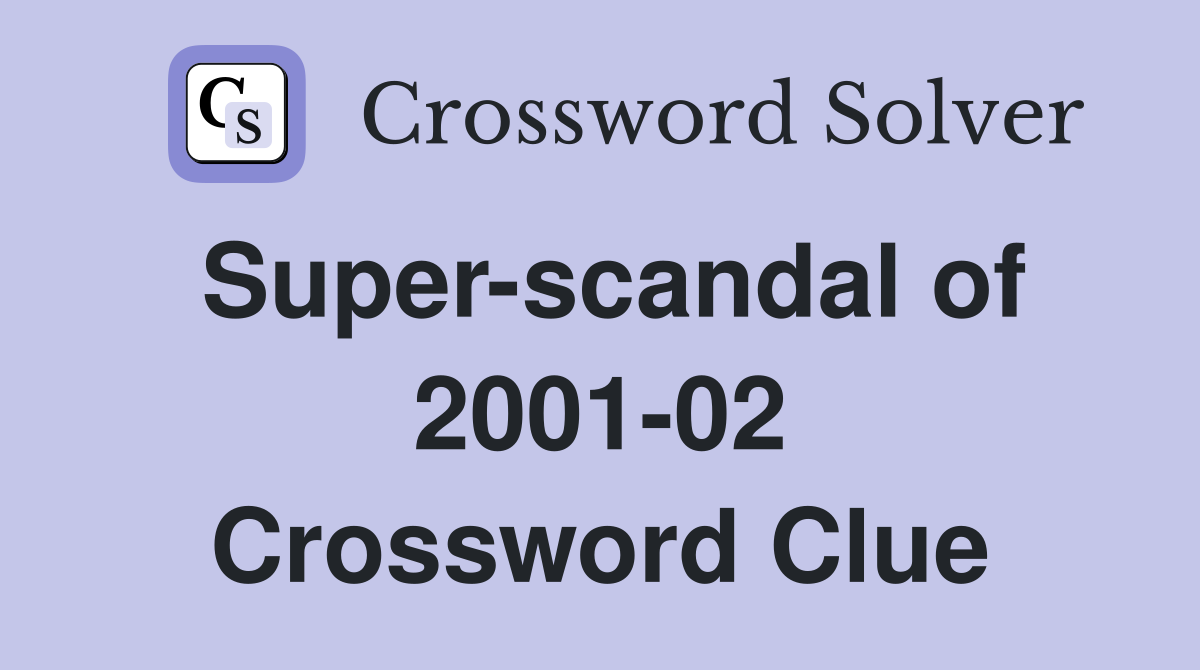 Super-scandal of 2001-02 Crossword Clue