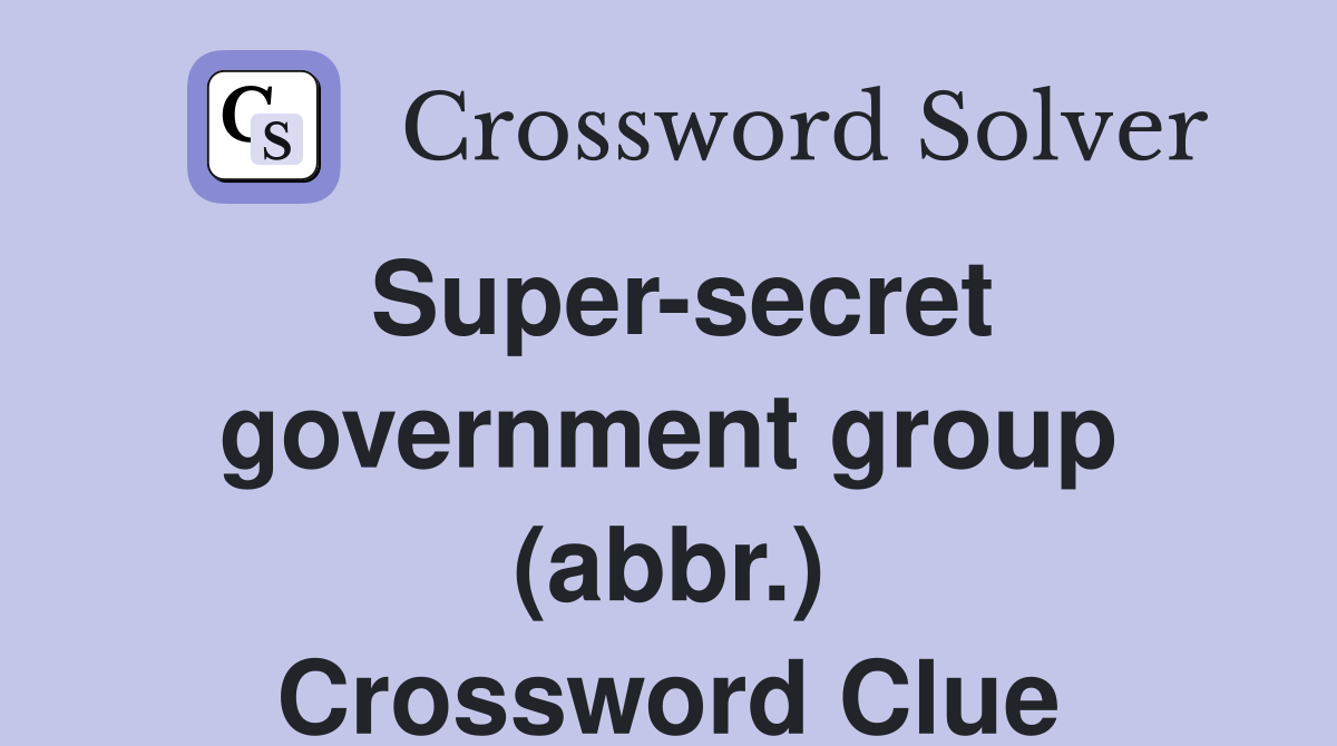 Super-secret government group (abbr.) Crossword Clue