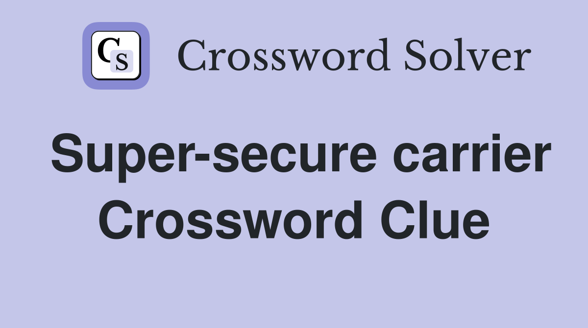 Super-secure carrier Crossword Clue