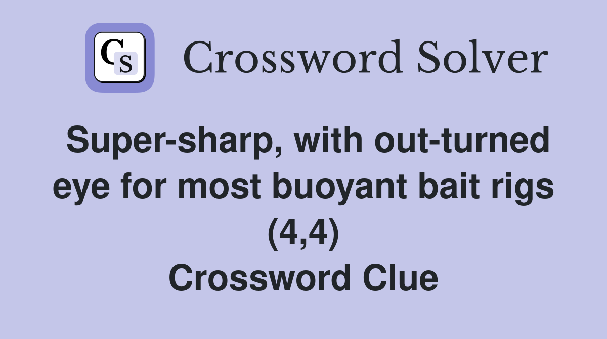 Super-sharp, with out-turned eye for most buoyant bait rigs (4,4) Crossword Clue
