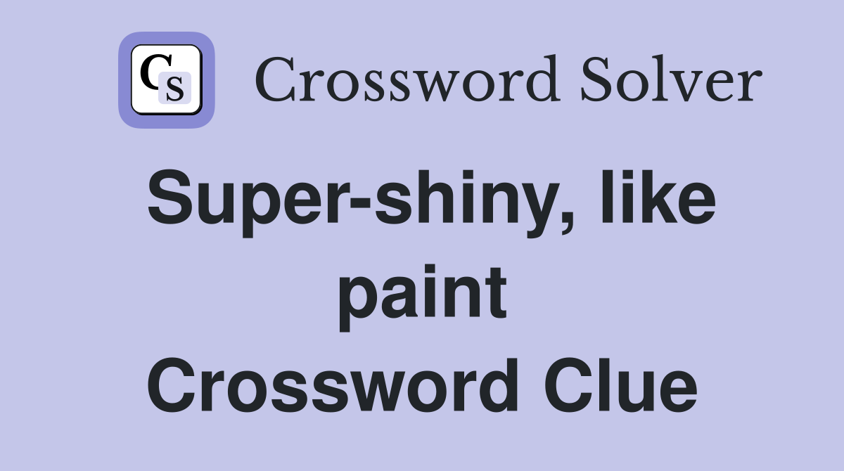Super-shiny, like paint Crossword Clue