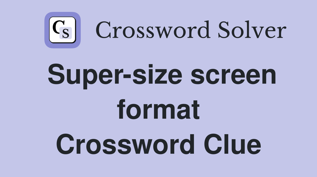 Super-size screen format Crossword Clue