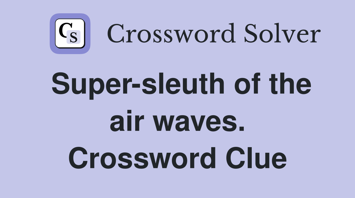 Super-sleuth of the air waves. Crossword Clue