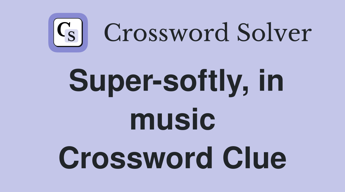 Super-softly, in music Crossword Clue