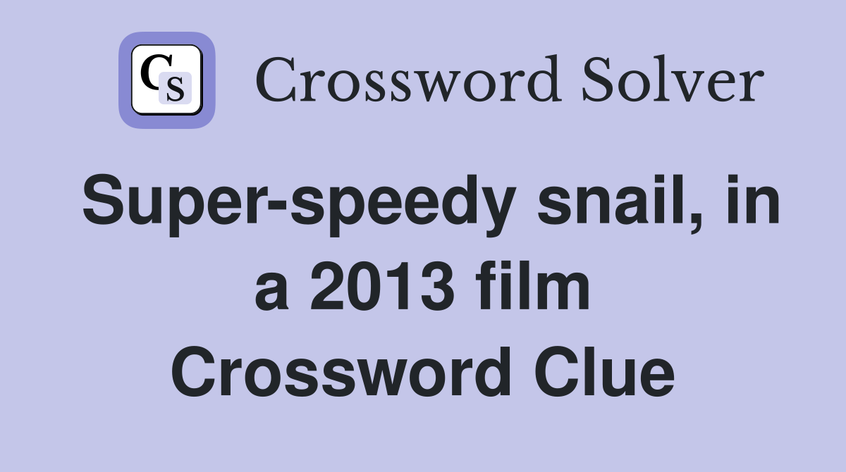 Super-speedy snail, in a 2013 film Crossword Clue