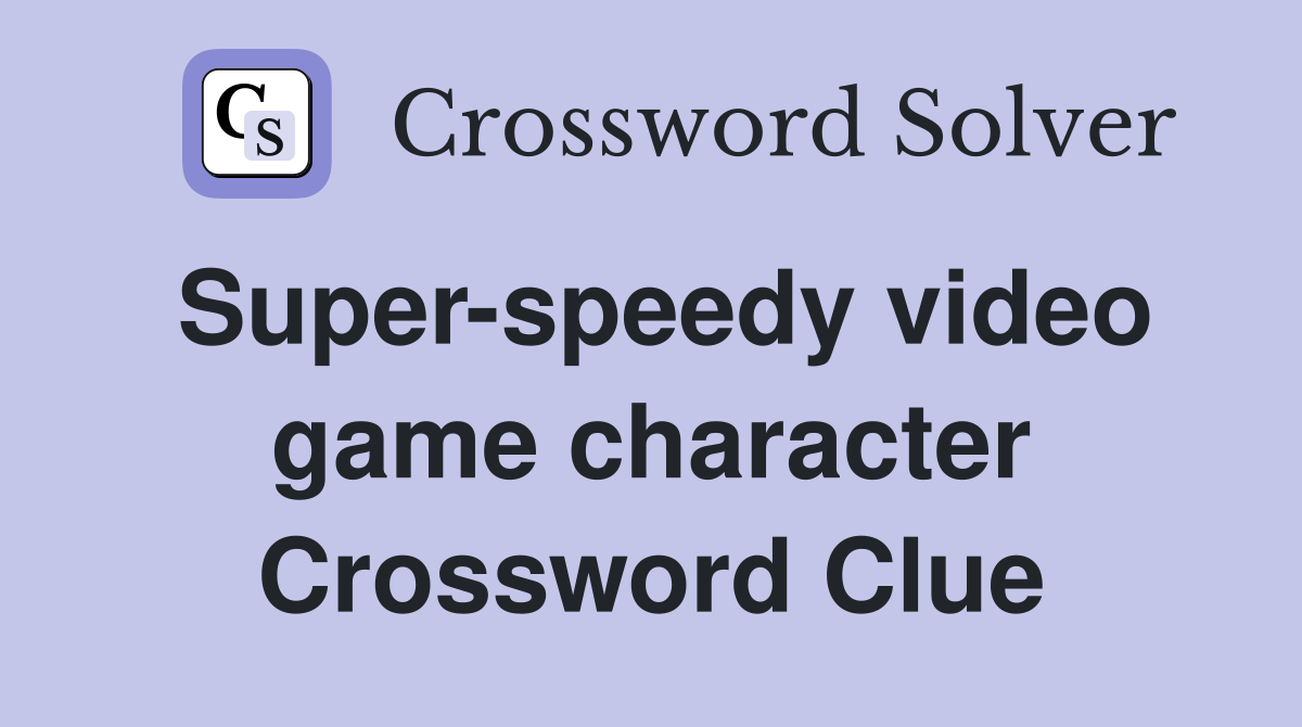 Super-speedy video game character Crossword Clue
