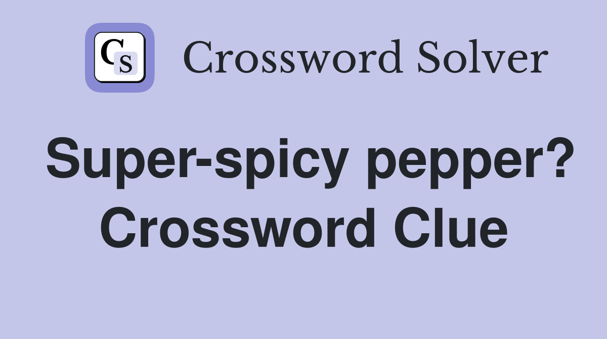 Super-spicy pepper? Crossword Clue