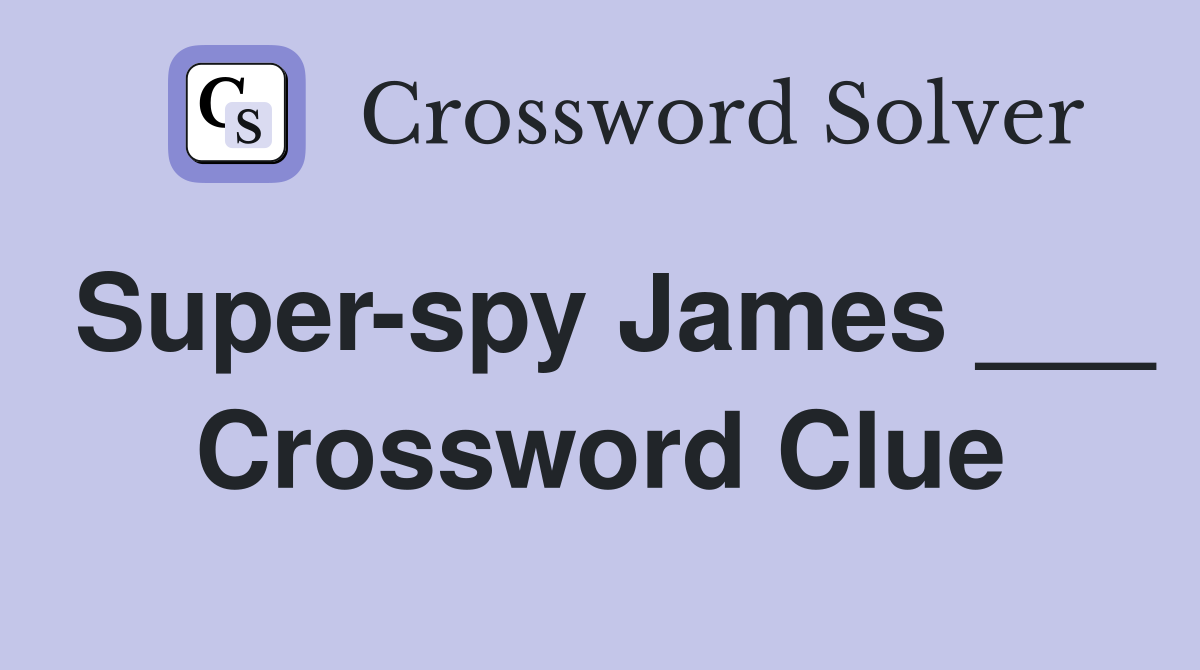 Super-spy James ___ Crossword Clue