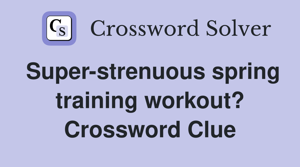 Super-strenuous spring training workout? Crossword Clue