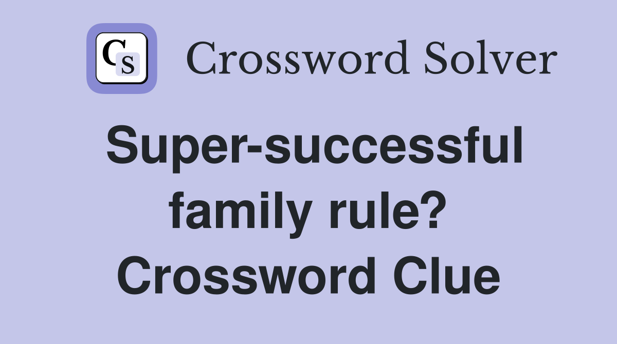 Super-successful family rule? Crossword Clue
