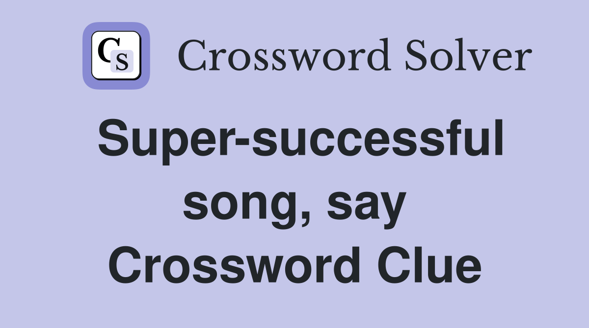 Super-successful song, say Crossword Clue