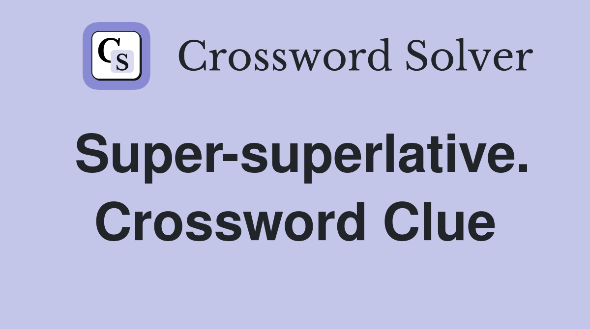 Super-superlative. Crossword Clue