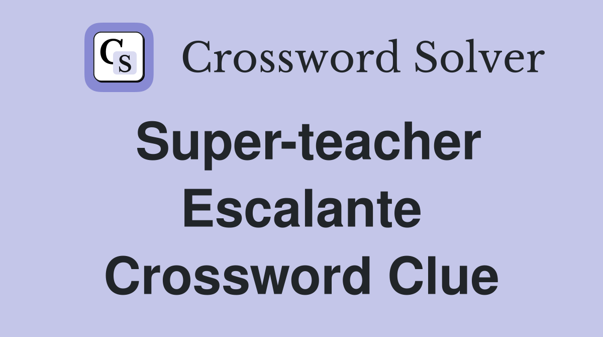 Super-teacher Escalante Crossword Clue