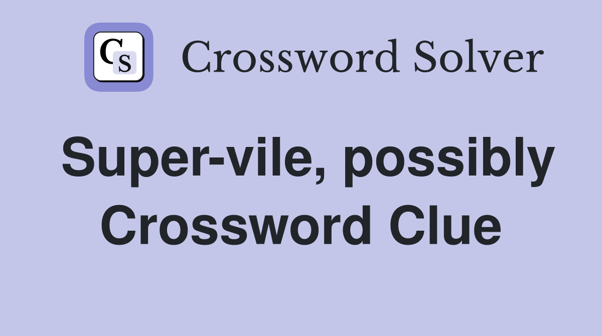 Super-vile, possibly Crossword Clue