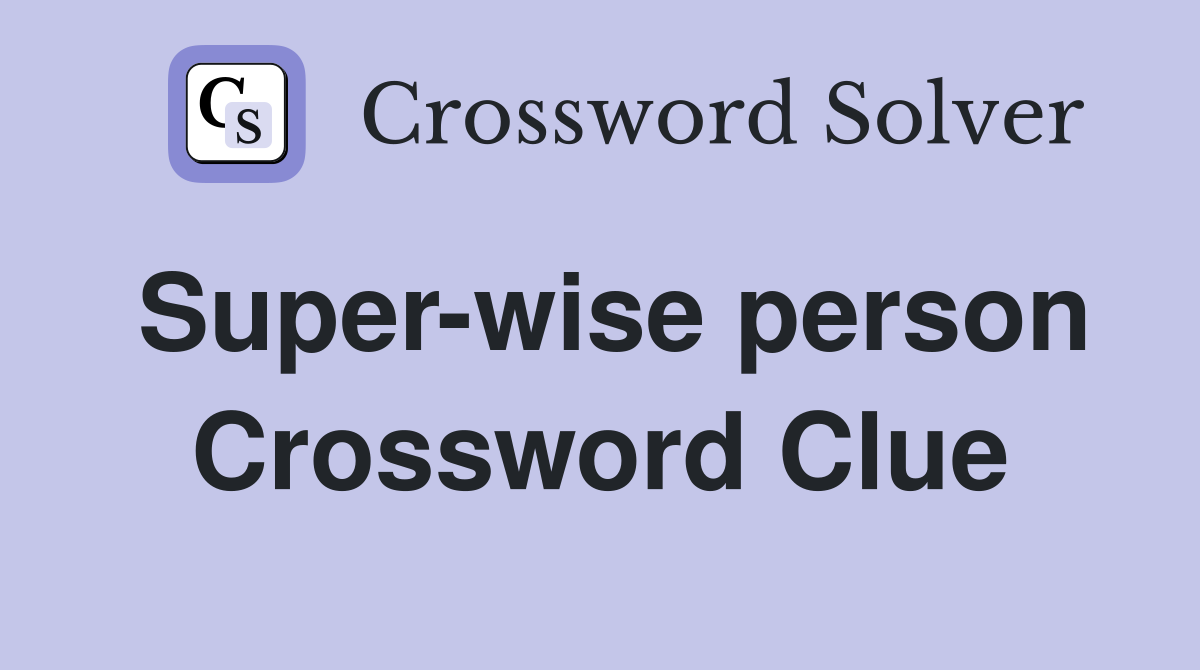 Super-wise person Crossword Clue