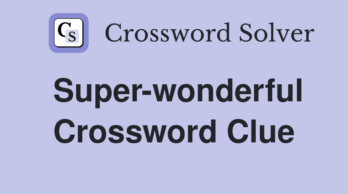 Super-wonderful Crossword Clue