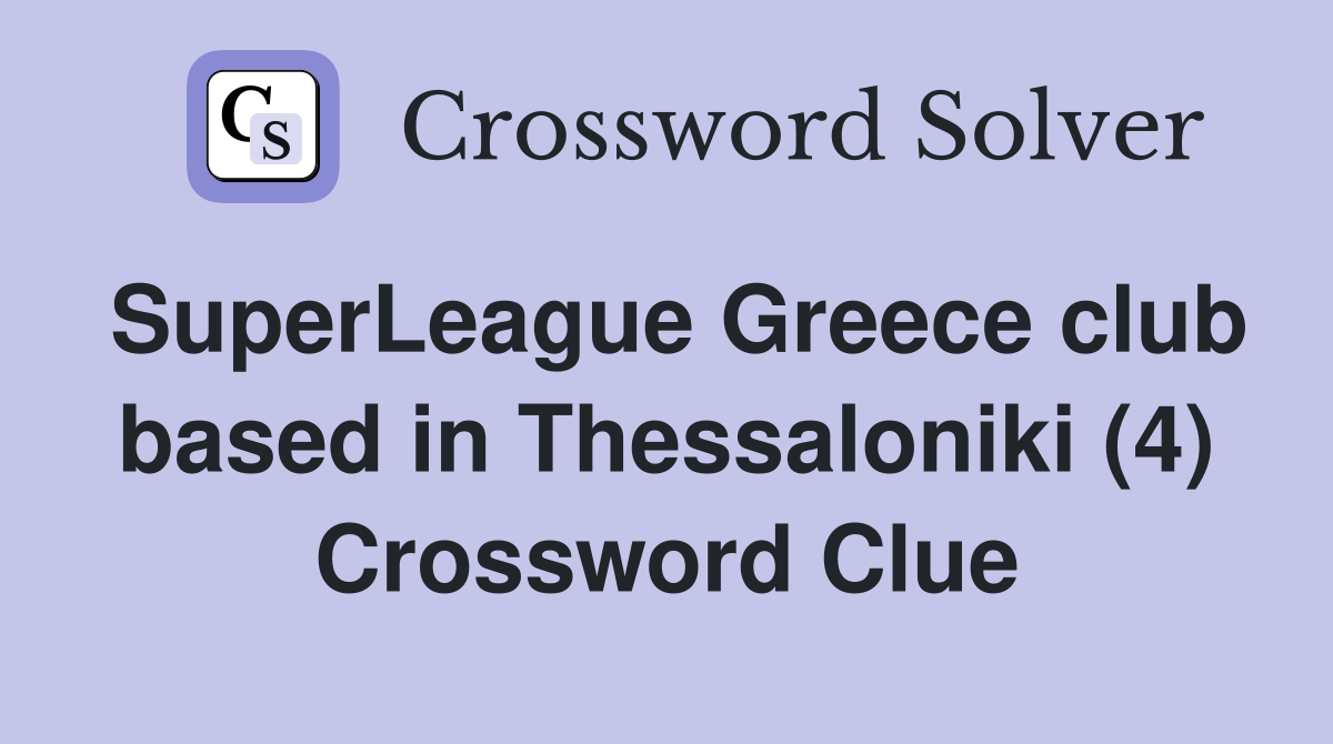 SuperLeague Greece club based in Thessaloniki (4) Crossword Clue