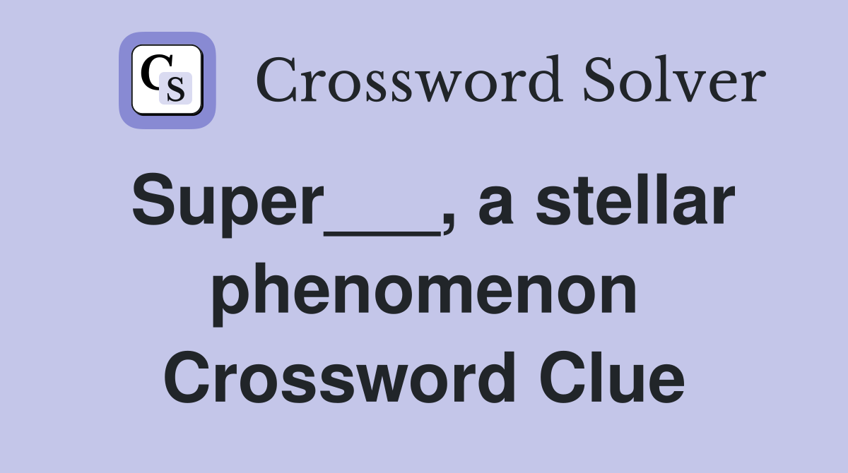 Super___, a stellar phenomenon Crossword Clue