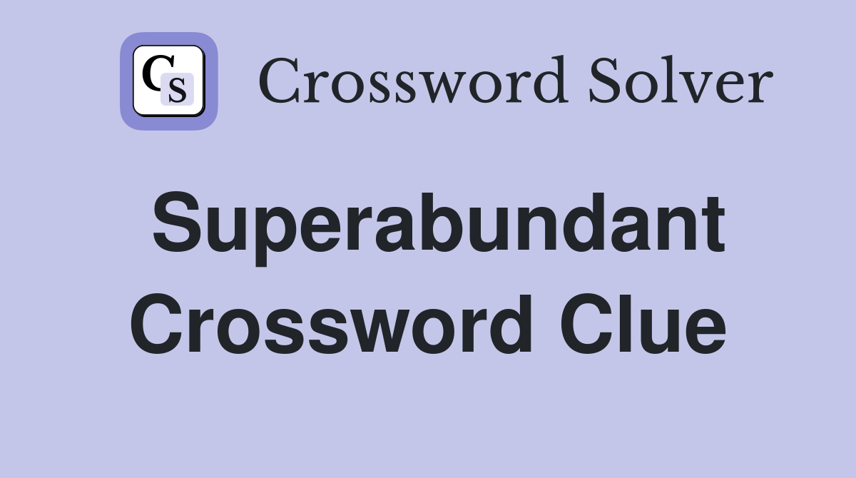 Superabundant Crossword Clue