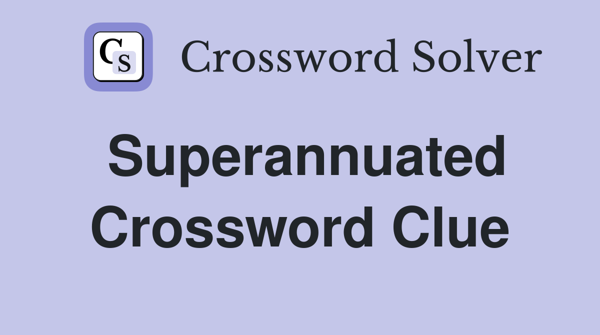 Superannuated Crossword Clue