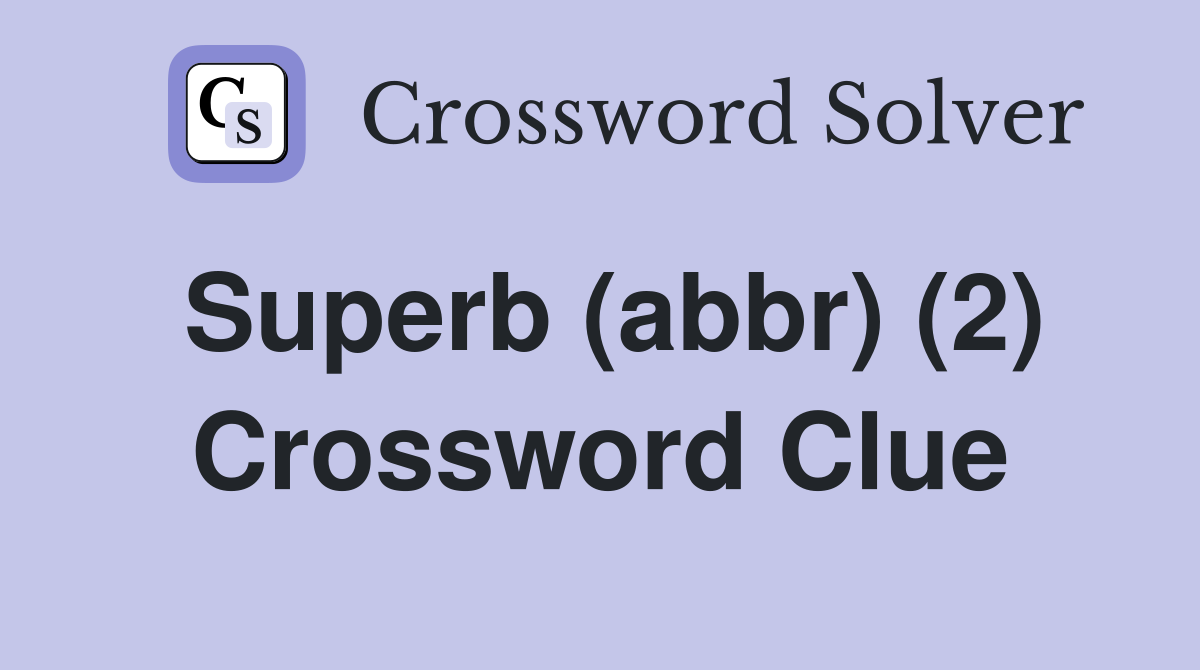 Superb (abbr) (2) Crossword Clue