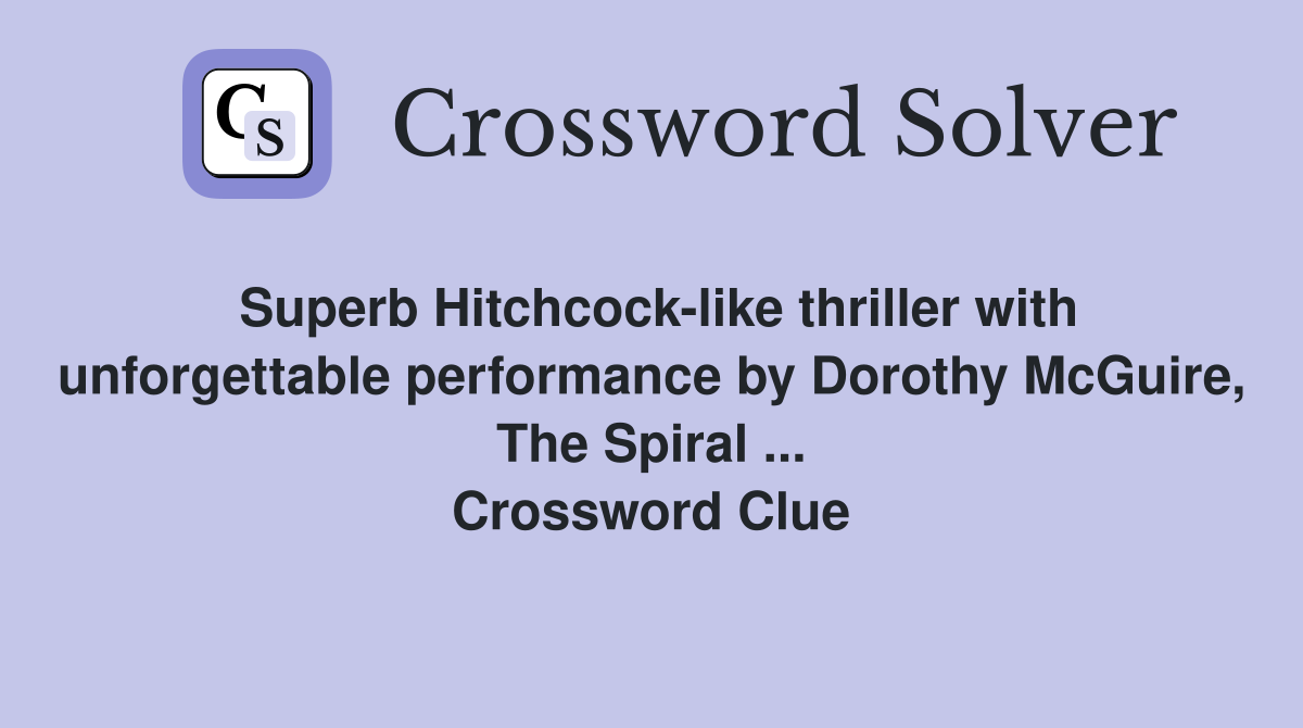 Superb Hitchcock-like thriller with unforgettable performance by Dorothy McGuire, The Spiral ... Crossword Clue